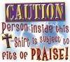 Christian heat transfers - Caution - Fits of Praise